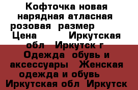 Кофточка новая нарядная атласная, розовая, размер 46-48 › Цена ­ 250 - Иркутская обл., Иркутск г. Одежда, обувь и аксессуары » Женская одежда и обувь   . Иркутская обл.,Иркутск г.